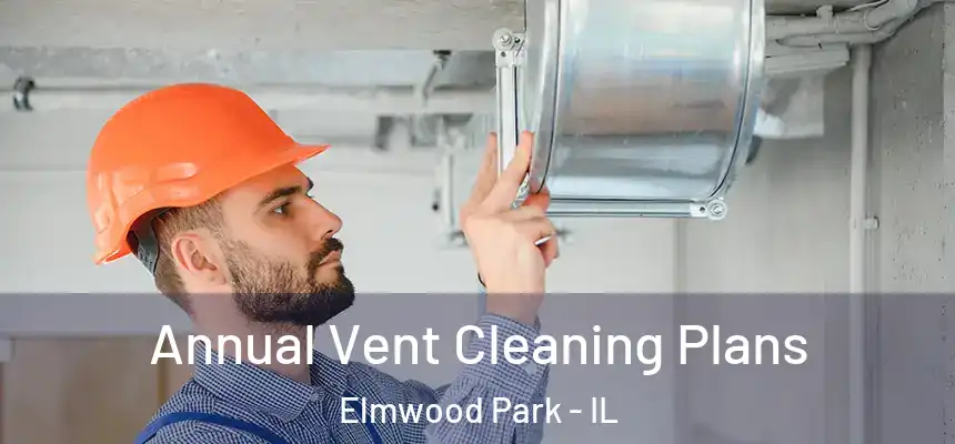 Annual Vent Cleaning Plans Elmwood Park - IL