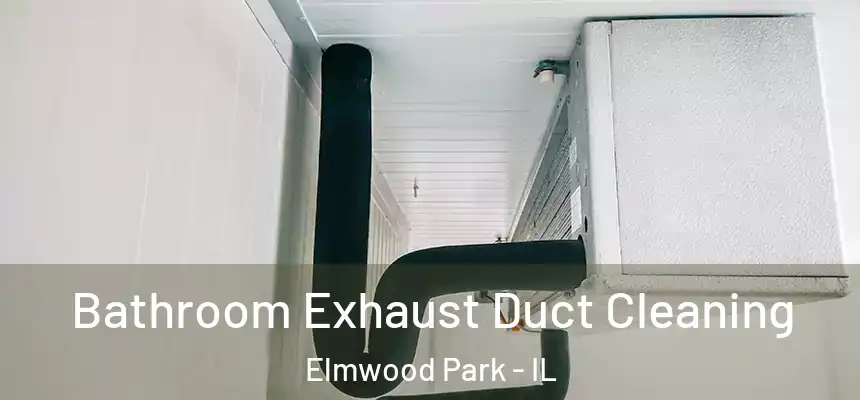 Bathroom Exhaust Duct Cleaning Elmwood Park - IL