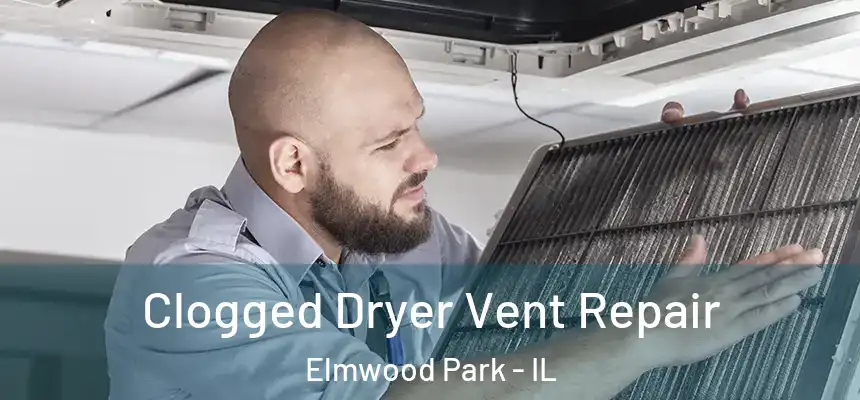 Clogged Dryer Vent Repair Elmwood Park - IL