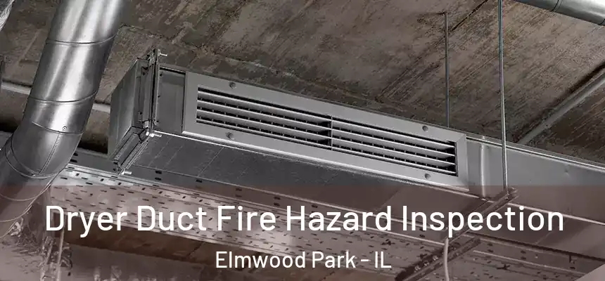 Dryer Duct Fire Hazard Inspection Elmwood Park - IL