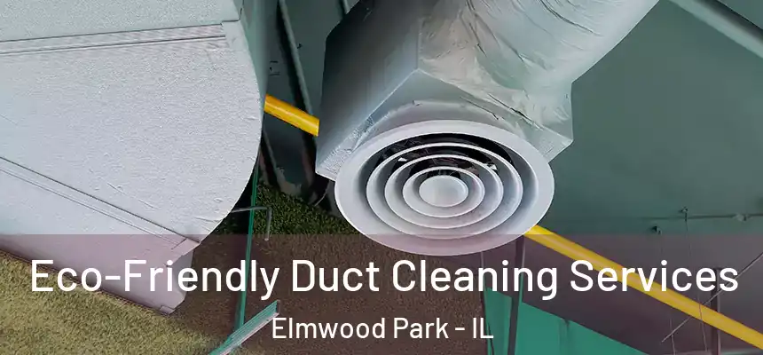  Eco-Friendly Duct Cleaning Services Elmwood Park - IL