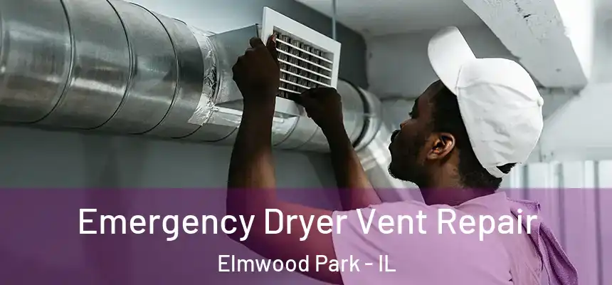 Emergency Dryer Vent Repair Elmwood Park - IL