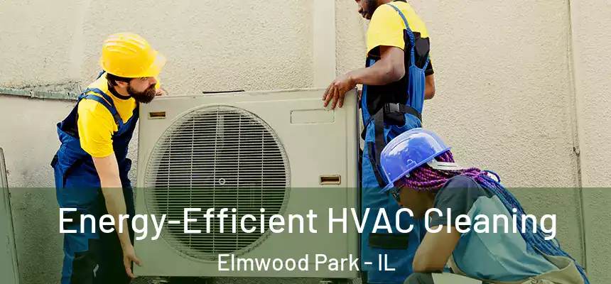  Energy-Efficient HVAC Cleaning Elmwood Park - IL