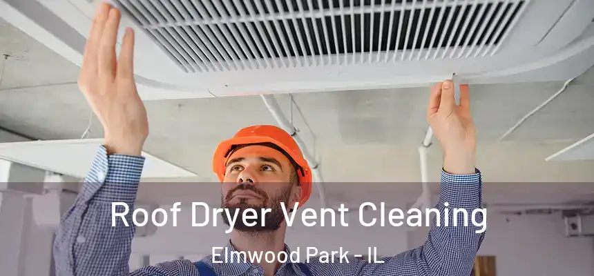  Roof Dryer Vent Cleaning Elmwood Park - IL